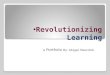 Revolutionizing LearningRevolutionizing Learning A Portfolio By: Abigail Meerdink