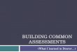 BUILDING COMMON ASSESSMENTS (What I learned in Denver…)