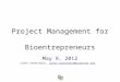 Project Management for Bioentrepreneurs May 9, 2012 Lynne VanArsdale, lynne.vanarsdale@ucdenver.edulynne.vanarsdale@ucdenver.edu
