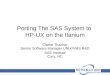 Porting The SAS System to HP-UX on the Itanium Clarke Thacher Senior Software Manager UNIX/VMS R&D SAS Institute Cary, NC