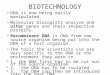 BIOTECHNOLOGY DNA is now being easily manipulated. Molecular biologists analyze and alter genes and their respective proteins. Recombinant DNA is DNA from