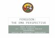 MARK DIEDRICH, ST. LOUIS COUNTY POLICE DEPARTMENT OFFICE OF EMERGENCY MANAGEMENT FERGUSON: THE EMA PERSPECTIVE