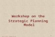 1 Matt H. Evans, matt@exinfm.com Workshop on the Strategic Planning Model