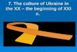 7. The culture of Ukraine in the ХХ – the beginning of ХХI c