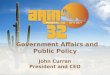 Government Affairs and Public Policy John Curran President and CEO