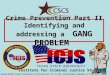 Crime Prevention Part II Identifying and addressing a GANG PROBLEM ©TCLEOSE Course #2102 Crime Prevention Curriculum Part II is the intellectual property