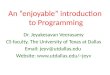 An “enjoyable” introduction to Programming Dr. Jeyakesavan Veerasamy CS faculty, The University of Texas at Dallas Email: jeyv@utdallas.edu Website: jeyv
