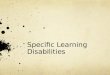 Specific Learning Disabilities. Specific LD’s 