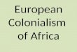 European Colonialism of Africa. From slave trade to colonization … … Europeans continued to come! Why do you think European nations wanted to set up colonies