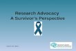 Research Advocacy A Survivor’s Perspective March 10, 2012
