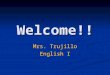 Welcome!! Mrs. Trujillo English I. Contact Information ktrujillo@kleinisd.net ktrujillo@kleinisd.net  