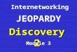 Discovery 2 Internetworking Module 3 JEOPARDY K. Martin