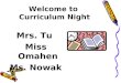 Welcome to Curriculum Night Mrs. Tu Miss Omahen Ms. Nowak