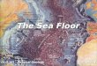 The Sea Floor GLG 101 - Physical Geology Bob Leighty
