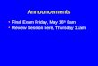 Announcements Final Exam Friday, May 16 th 8am Review Session here, Thursday 11am