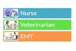 Nurse Veterinarian EMT 1. 2 Veterinarians should love animals and be able to get along with their owners. Graduate from an accredited college of veterinary