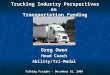 Trucking Industry Perspectives on Transportation Funding Greg Owen Head Coach Ability/Tri-Modal Talking Freight – December 16, 2009