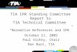 TIA IPR Standing Committee Report to TIA Technical Committee “Normative References and IPR” October 21, 2005 Paul Vishny, Chair Dan Bart, TIA