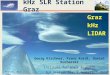 KHz SLR Station Graz Graz kHz LIDAR Georg Kirchner, Franz Koidl, Daniel Kucharski Institute for Space Research SLR Station Graz / Austria Poznan, Oct