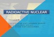 RADIOACTIVE NUCLEAR PREPARED BY: SURIATIE ATIKA BINTI MOHAMED SHUBURI NURUL HUDA BINTI AFRIZAL NURUL ATIQAH BINTI NASARUDDIN