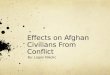 Effects on Afghan Civilians From Conflict By: Logan Nikolic
