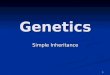 1 Genetics Simple Inheritance Learning Intentions Understand that there are three types of simple inheritance Understand that there are three types of