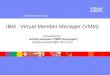 IBM Software Group IBM : Virtual Member Manager (VMM) Presented by : Ankita Nanwani (VMM Developer) (ankita.nanwani@in.ibm.com)