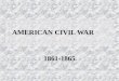 AMERICAN CIVIL WAR 1861-1865 The Civil War n Fought between the North and South. n Triggered by the election of Republican President Abraham Lincoln