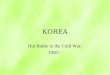 KOREA Hot Battle in the Cold War, 1950 -. The Korean Peninsula Located in a strategic position between China, Japan, and Russia Has suffered nearly 900