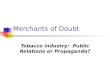 Merchants of Doubt Tobacco industry: Public Relations or Propaganda?