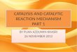 CATALYSIS AND CATALYTIC REACTION MECHANISM PART 1 BY PUAN AZDUWIN KHASRI 26 NOVEMBER 2012 BY PUAN AZDUWIN KHASRI 26 NOVEMBER 2012
