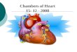 Chambers of Heart 15- 12 - 2008. Heart The heart is a hollow muscular organ Shape of the heart: pyramid shaped with three surfaces and apex. Surfaces