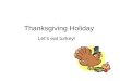 Thanksgiving Holiday Let’s eat turkey!. What is Thanksgiving? Thanksgiving is celebrated on the fourth Thursday each November. Thanksgiving Day is a day