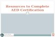 Resources to Complete AED Certification. Anticipated Problems What are the components of an AED? When is an AED used? What are the hazards associated