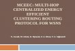 MCEEC: MULTI-HOP CENTRALIZED ENERGY EFFICIENT CLUSTERING ROUTING PROTOCOL FOR WSNS N. Javaid, M. Aslam, K. Djouani, Z. A. Khan, T. A. Alghamdi