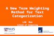 SoC Presentation Title 2004 A New Term Weighting Method for Text Categorization LAN Man School of Computing National University of Singapore 16 Apr, 2007