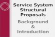 Service System Structural Proposals Background & Introduction