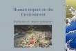1 Human impact on the Environment Pollution II: Water pollution