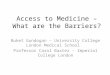 Access to Medicine – What are the Barriers? Buket Gundogan – University College London Medical School Professor Carol Baxter - Imperial College London