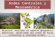 Núcleos culturales: Andes Centrales y Mesoamérica Objetivo: Analizan el espacio geográfico americano apreciando dos zonas de focos culturales y realidad