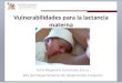 Vulnerabilidades para la lactancia materna Irma Alejandra Coronado Zarco Jefa del Departamento de Alojamiento Conjunto