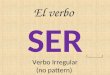 El verbo SER Verbo Irregular (no pattern) (________)