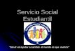 Servicio Social Estudiantil “Servir es ayudar a cambiar el mundo en que vivimos”