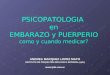 PSICOPATOLOGIA en EMBARAZO y PUERPERIO como y cuando medicar? ANDREA MARQUEZ LOPEZ MATO INSTITUTO DE PSIQUIATRIA BIOLOGICA INTEGRAL (ipbi) 
