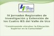IV Jornadas Regionales de Investigación y Extensión de los Cuatro IES del Valle de Uco “Construyendo vínculos: la Educación Superior en la Comunidad”