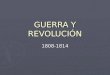 Pulse para añadir texto GUERRA Y REVOLUCIÓN 1808-1814