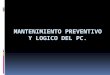 MANTENIMIENTO PREVENTIVO Y LOGICO DEL PC. Definición de mantenimiento preventivo Fases de mantenimiento preventivo Ventajas del Mantenimiento Preventivo