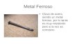 Metal Ferroso Clavo de acero, siendo un metal ferroso, por lo tanto es muy resistente pero a la vez es corrosivo
