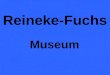 Reineke-Fuchs Museum. Reineke Fuchs ist die Hauptfigur eines Epos in Versen und in Prosa, dessen Tradition bis ins europaische Mittelalter zuruckreicht