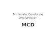 Minimale Cerebrale Dysfunktion MCD. Minimale Cerebrale Dysfunktion Gliederung 1.Definition – Was ist MCD? 1.1 frühkindliche Hirnschädigungen – frühkindliche